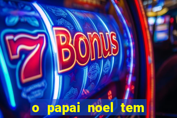 o papai noel tem quantos anos